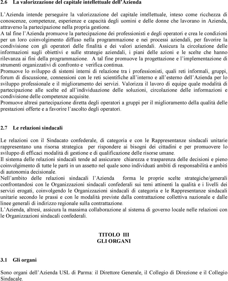 A tal fine l Azienda promuove la partecipazione dei professionisti e degli operatori e crea le condizioni per un loro coinvolgimento diffuso nella programmazione e nei processi aziendali, per