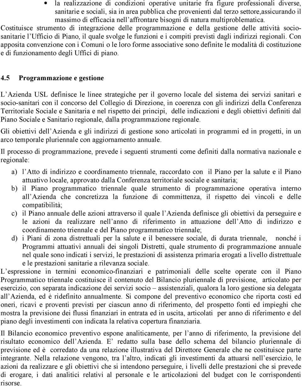 Costituisce strumento di integrazione delle programmazione e della gestione delle attività sociosanitarie l Ufficio di Piano, il quale svolge le funzioni e i compiti previsti dagli indirizzi