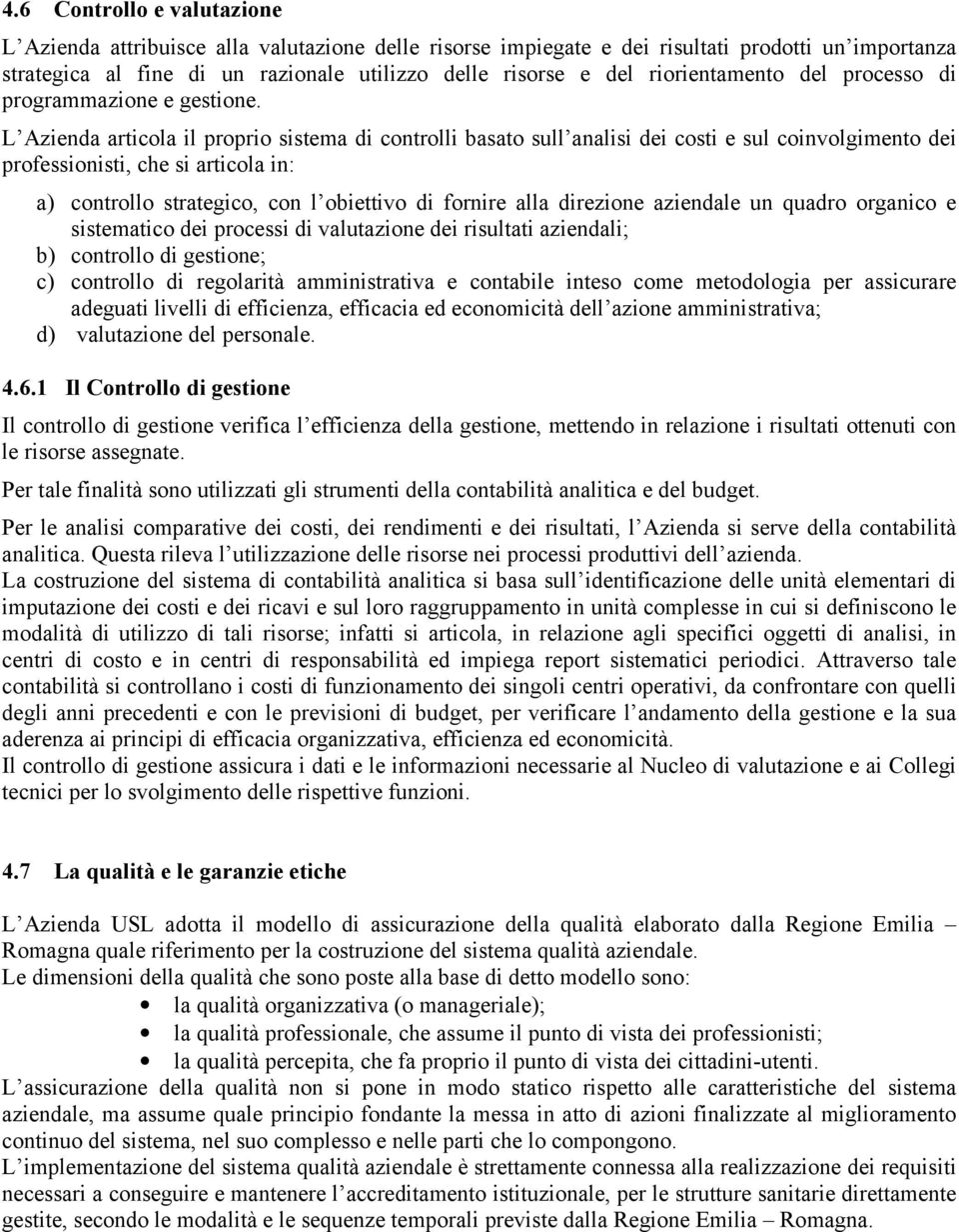 L Azienda articola il proprio sistema di controlli basato sull analisi dei costi e sul coinvolgimento dei professionisti, che si articola in: a) controllo strategico, con l obiettivo di fornire alla