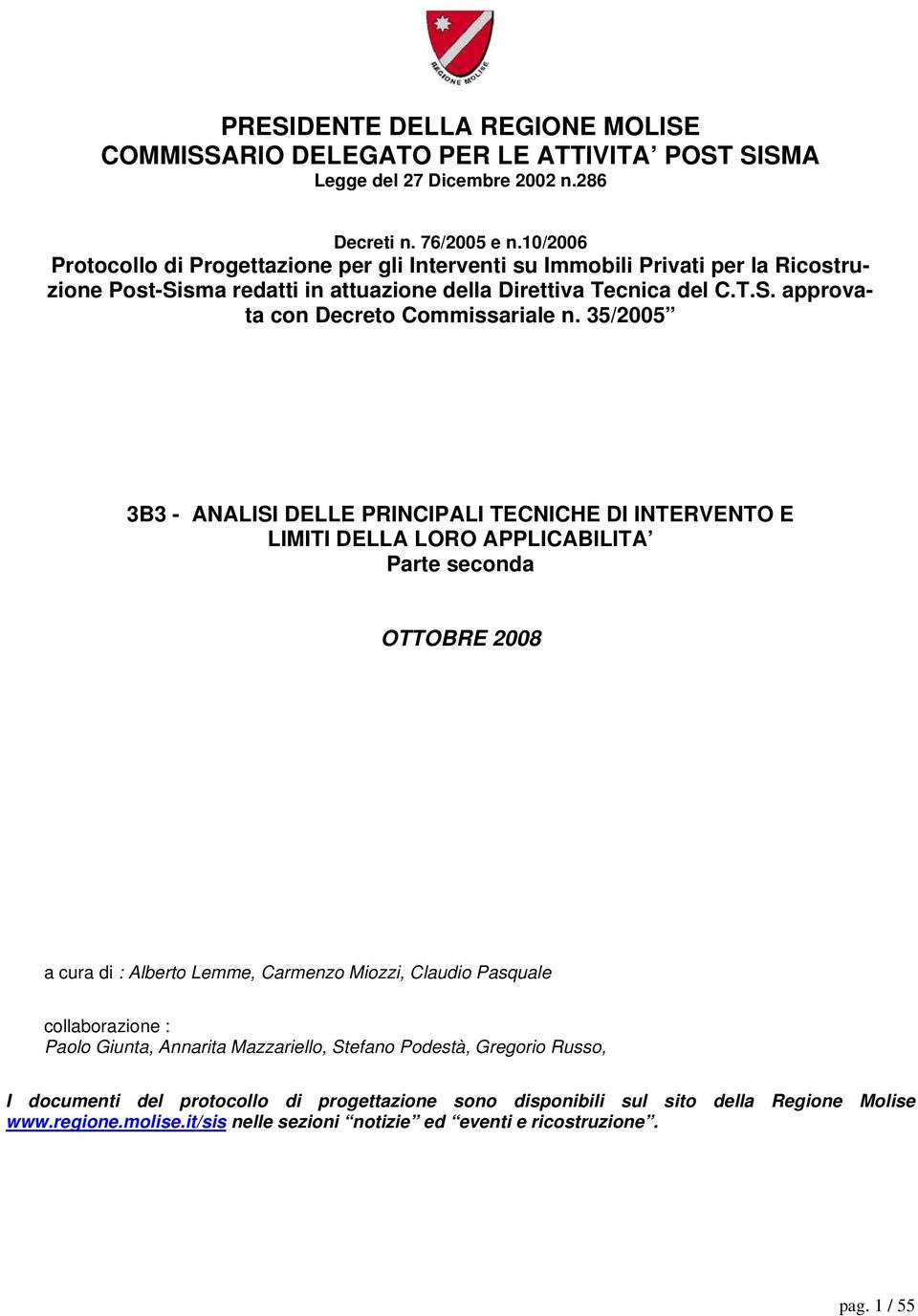 35/2005 3B3 - ANALISI DELLE PRINCIPALI TECNICHE DI INTERVENTO E LIMITI DELLA LORO APPLICABILITA Parte seconda OTTOBRE 2008 a cura di : Alberto Lemme, Carmenzo Miozzi, Claudio Pasquale