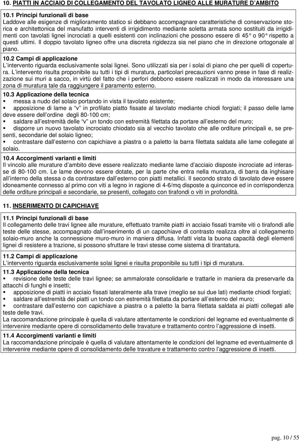 irrigidimento mediante soletta armata sono sostituiti da irrigidimenti con tavolati lignei incrociati a quelli esistenti con inclinazioni che possono essere di 45 o 90 rispetto a questi ultimi.