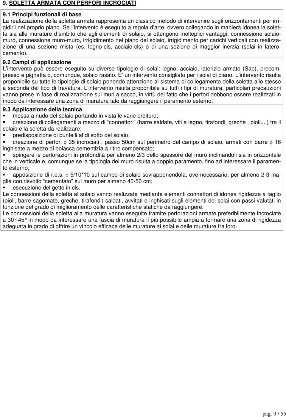 Se l intervento è eseguito a regola d arte, ovvero collegando in maniera idonea la soletta sia alle murature d ambito che agli elementi di solaio, si ottengono molteplici vantaggi: connessione