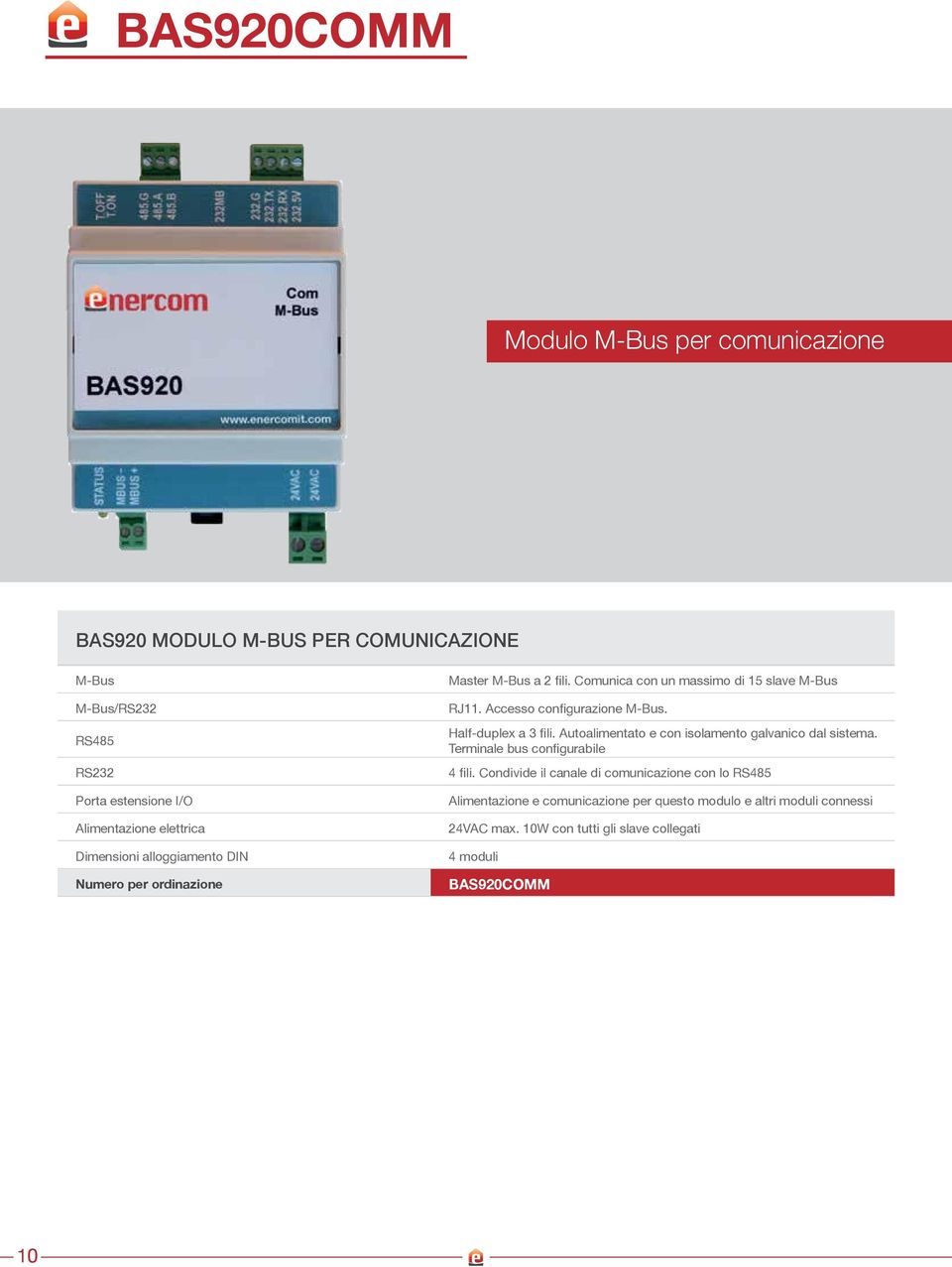 Half-duplex a 3 fili. Autoalimentato e con isolamento galvanico dal sistema. Terminale bus configurabile 4 fili.