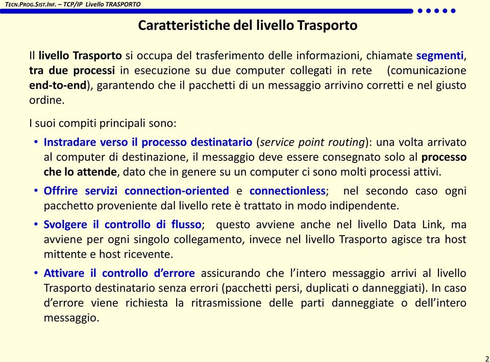 I suoi compiti principali sono: Instradare verso il processo destinatario (service point routing): una volta arrivato al computer di destinazione, il messaggio deve essere consegnato solo al processo