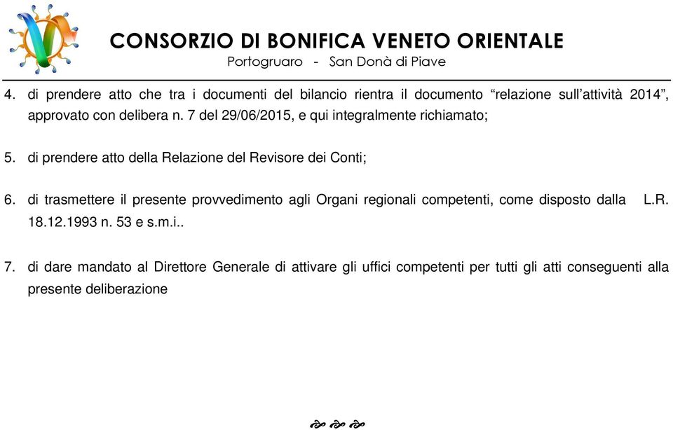 di trasmettere il presente provvedimento agli Organi regionali competenti, come disposto dalla L.R. 18.12.1993 n. 53 e s.m.i.. 7.