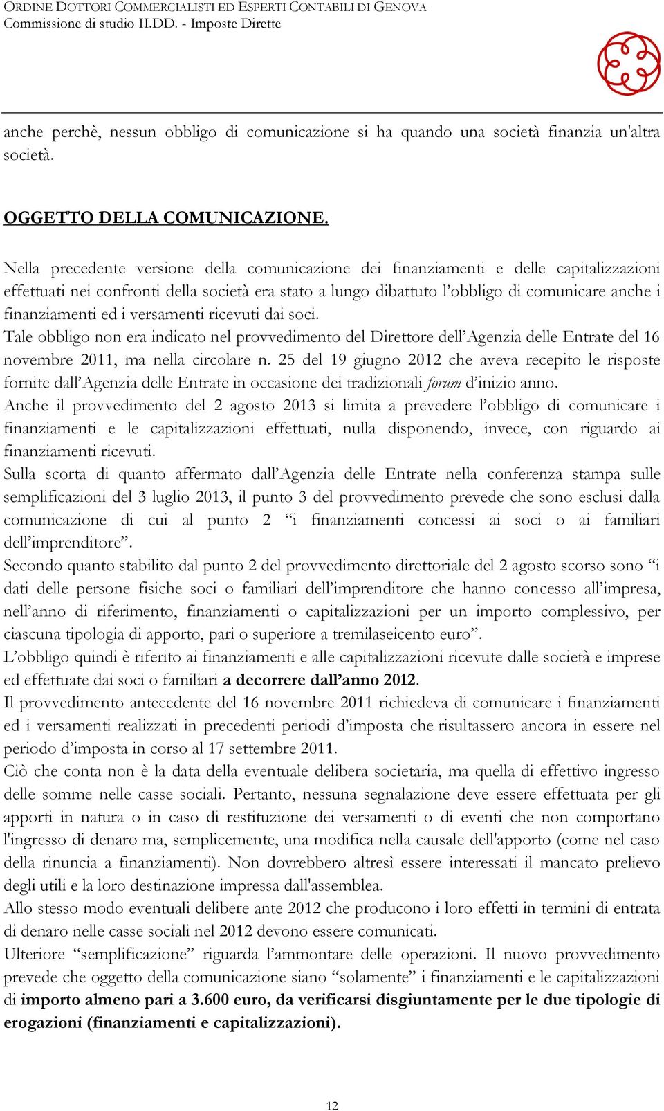 finanziamenti ed i versamenti ricevuti dai soci. Tale obbligo non era indicato nel provvedimento del Direttore dell Agenzia delle Entrate del 16 novembre 2011, ma nella circolare n.