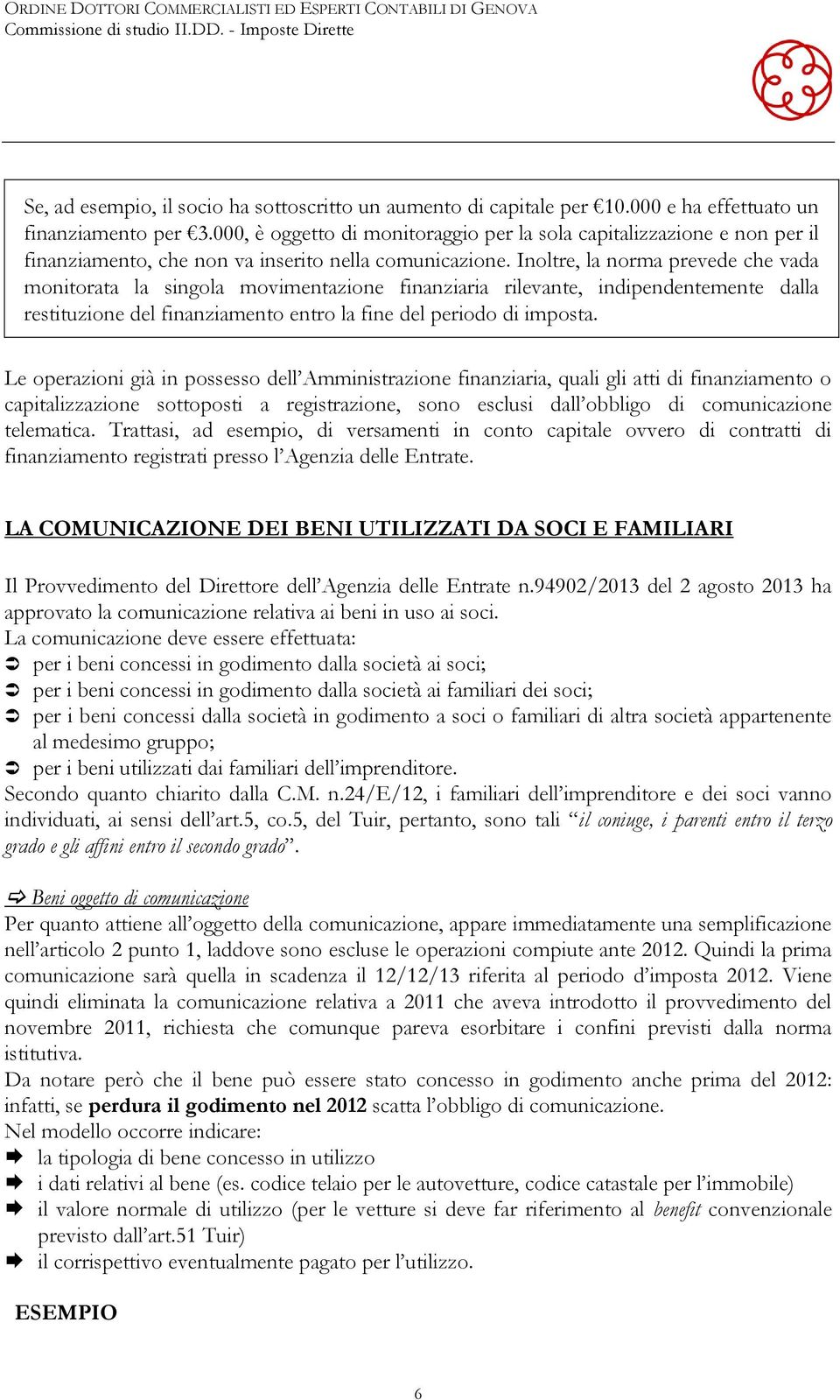 Inoltre, la norma prevede che vada monitorata la singola movimentazione finanziaria rilevante, indipendentemente dalla restituzione del finanziamento entro la fine del periodo di imposta.