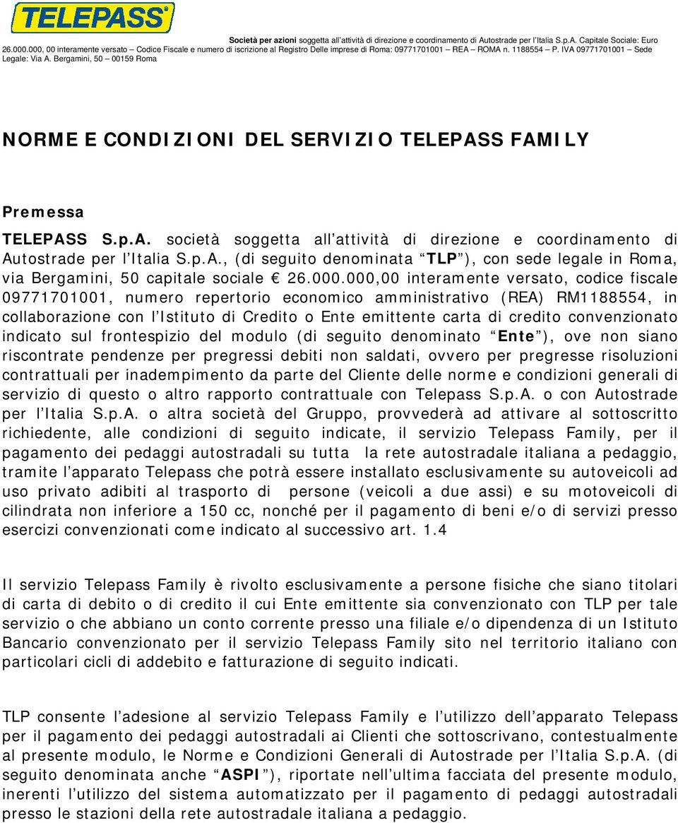 Bergamini, 50 00159 Roma NORME E CONDIZIONI DEL SERVIZIO TELEPASS FAMILY Premessa TELEPASS S.p.A. società soggetta all attività di direzione e coordinamento di Autostrade per l Italia S.p.A., (di seguito denominata TLP ), con sede legale in Roma, via Bergamini, 50 capitale sociale 26.