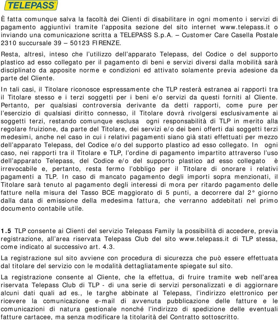 Resta, altresì, inteso che l utilizzo dell apparato Telepass, del Codice o del supporto plastico ad esso collegato per il pagamento di beni e servizi diversi dalla mobilità sarà disciplinato da