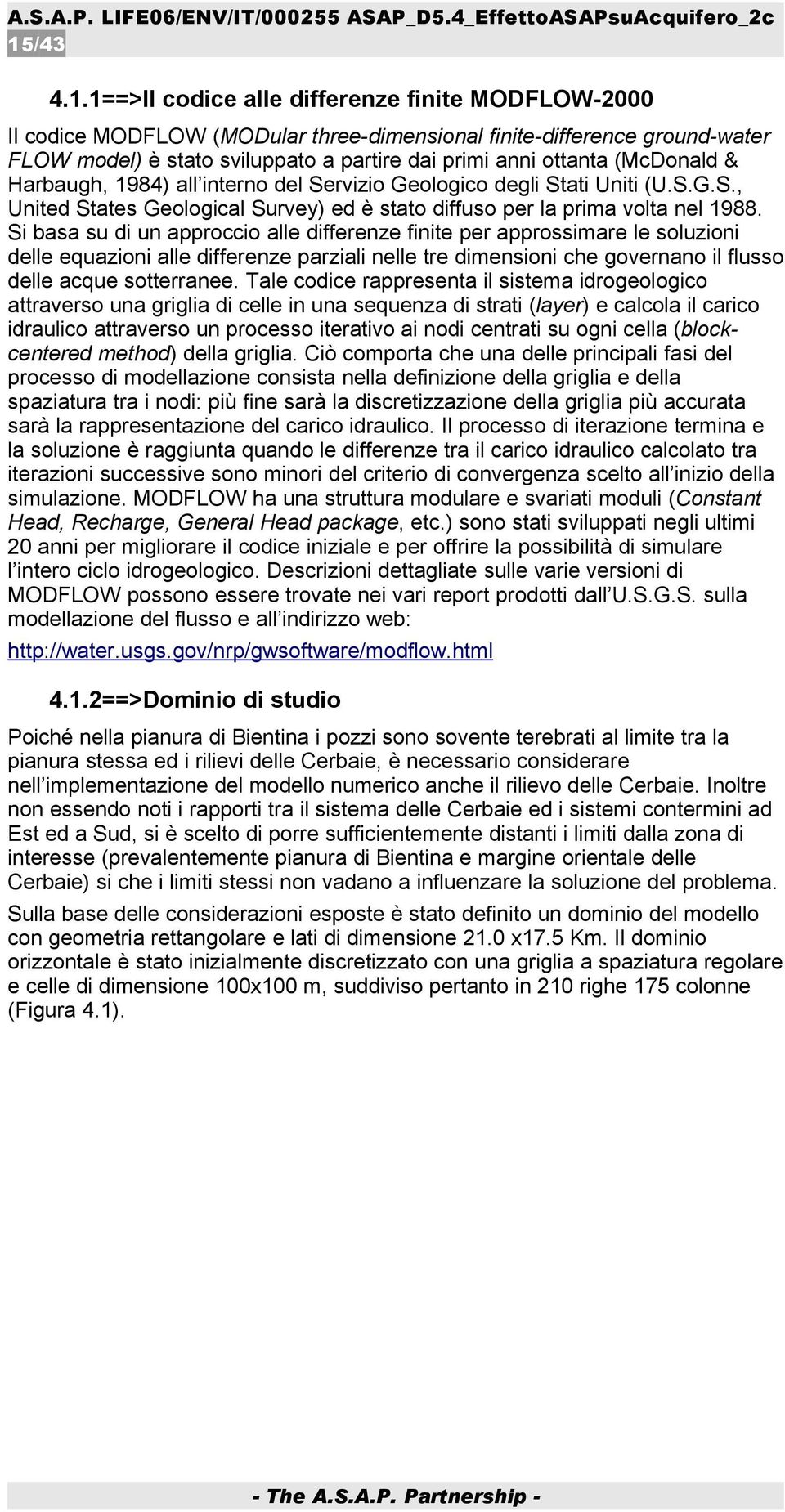 Si basa su di un approccio alle differenze finite per approssimare le soluzioni delle equazioni alle differenze parziali nelle tre dimensioni che governano il flusso delle acque sotterranee.