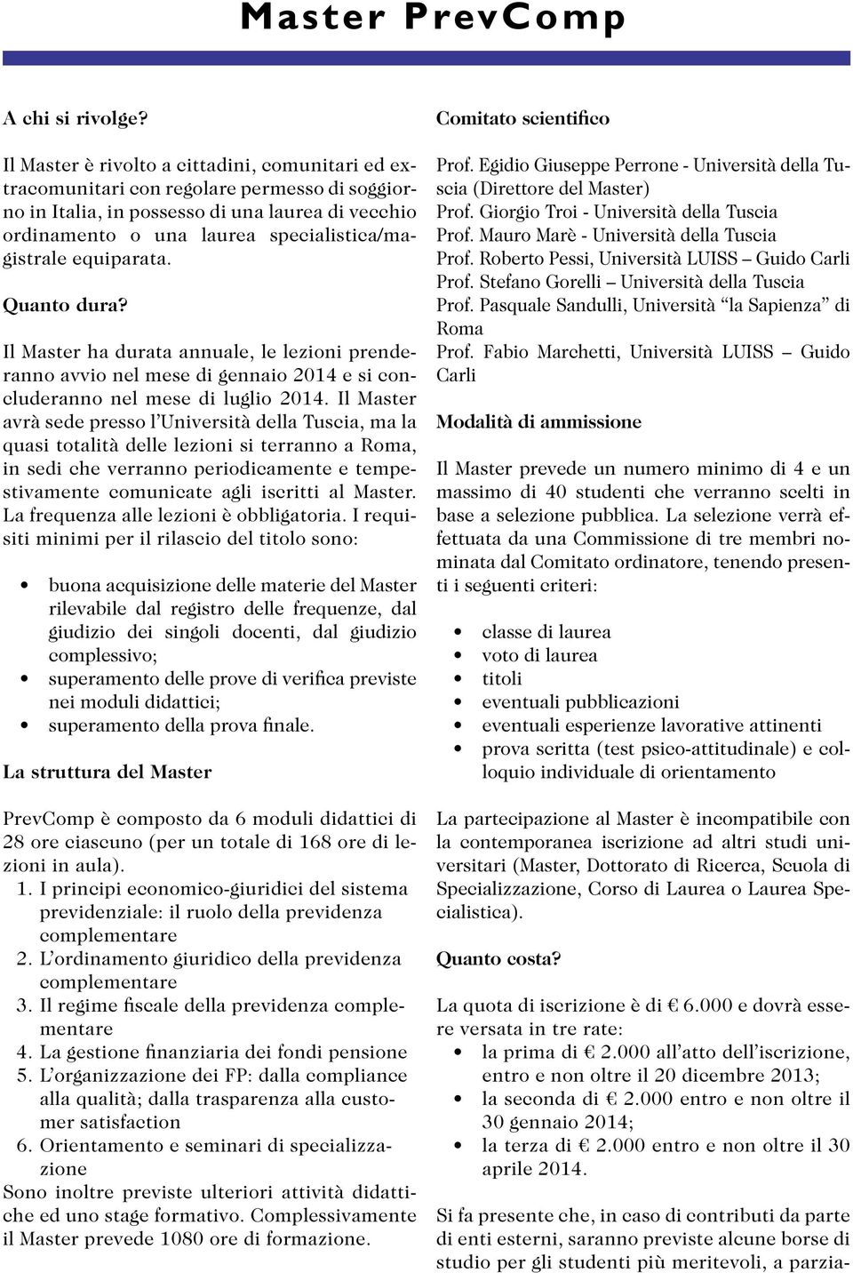 equiparata. Quanto dura? Il Master ha durata annuale, le lezioni prenderanno avvio nel mese di gennaio 2014 e si concluderanno nel mese di luglio 2014.