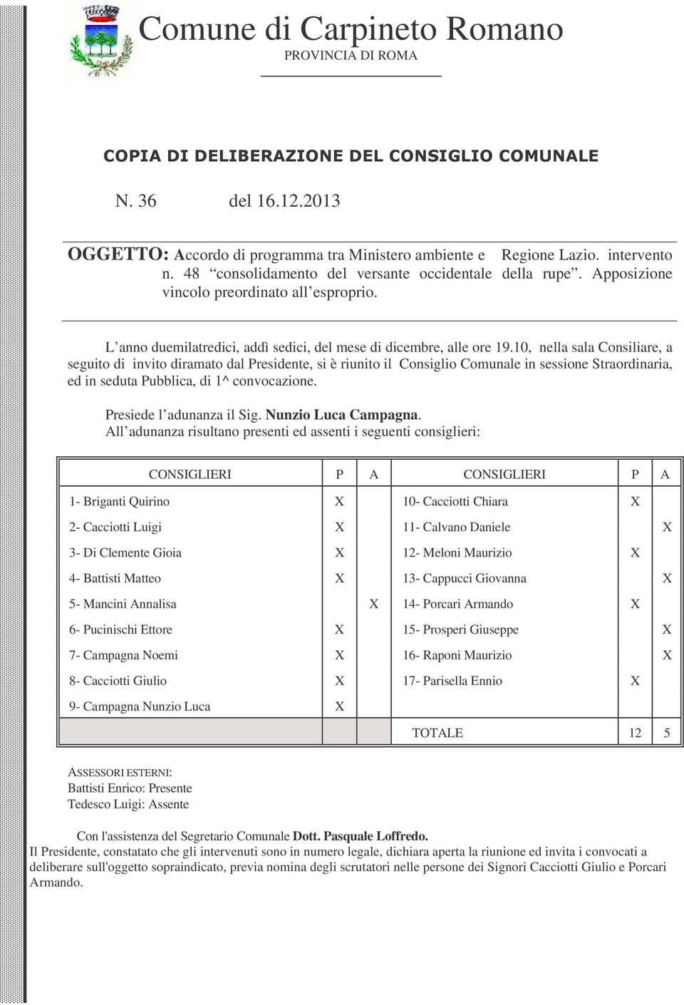 10, nella sala Consiliare, a seguito di invito diramato dal Presidente, si è riunito il Consiglio Comunale in sessione Straordinaria, ed in seduta Pubblica, di 1^ convocazione.