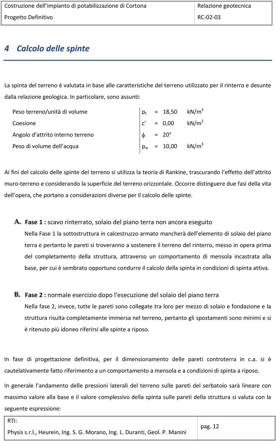 del calcolo delle spinte del terreno si utilizza la teoria di Rankine, trascurando l effetto dell attrito muro terreno e considerando la superficie del terreno orizzontale.