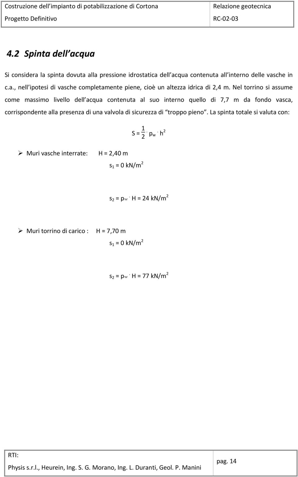 valvola di sicurezza di troppo pieno. La spinta totale si valuta con: S = 1 2. p w. h 2 Muri vasche interrate: H = 2,40 m s 1 = 0 kn/m 2 s 2 = pw.