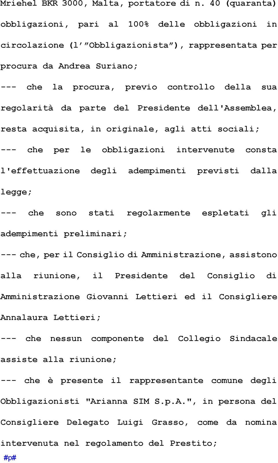 regolarità da parte del Presidente dell'assemblea, resta acquisita, in originale, agli atti sociali; --- che per le obbligazioni intervenute consta l'effettuazione degli adempimenti previsti dalla