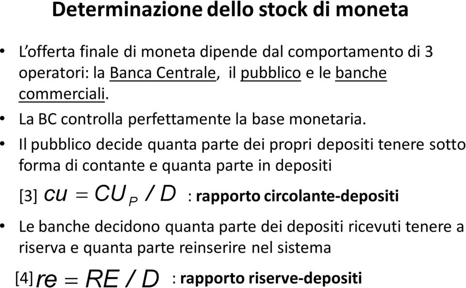 Il pubblico decide quanta parte dei propri depositi tenere sotto forma di contante e quanta parte in depositi cu CU / D [3] :