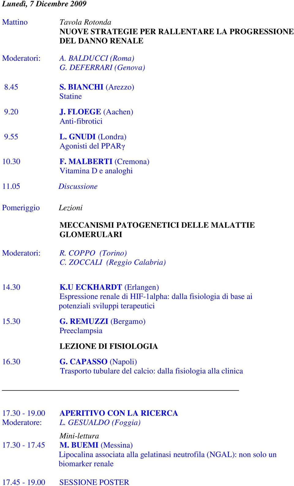 05 Discussione Pomeriggio Lezioni MECCANISMI PATOGENETICI DELLE MALATTIE GLOMERULARI R. COPPO (Torino) C. ZOCCALI (Reggio Calabria) 14.30 K.