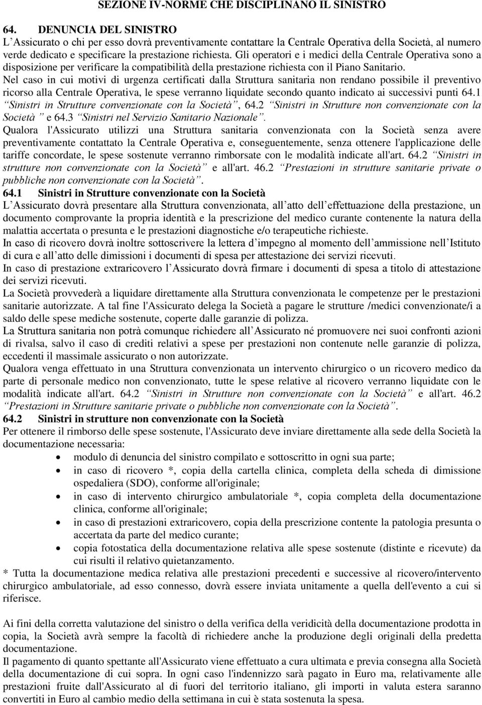 Gli operatori e i medici della Centrale Operativa sono a disposizione per verificare la compatibilità della prestazione richiesta con il Piano Sanitario.