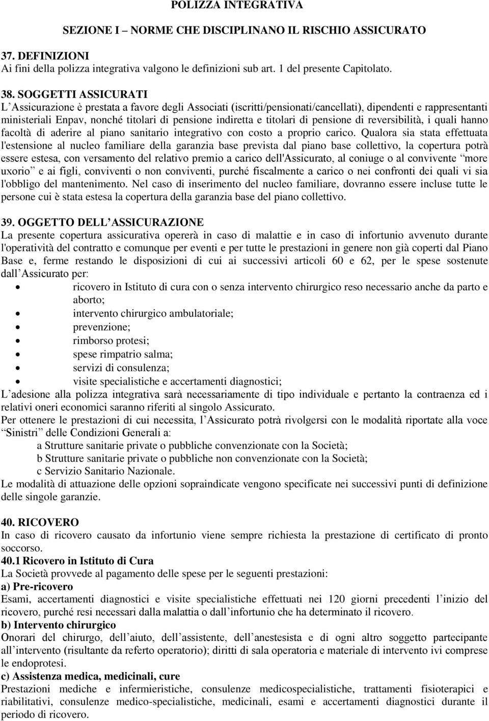 titolari di pensione di reversibilità, i quali hanno facoltà di aderire al piano sanitario integrativo con costo a proprio carico.