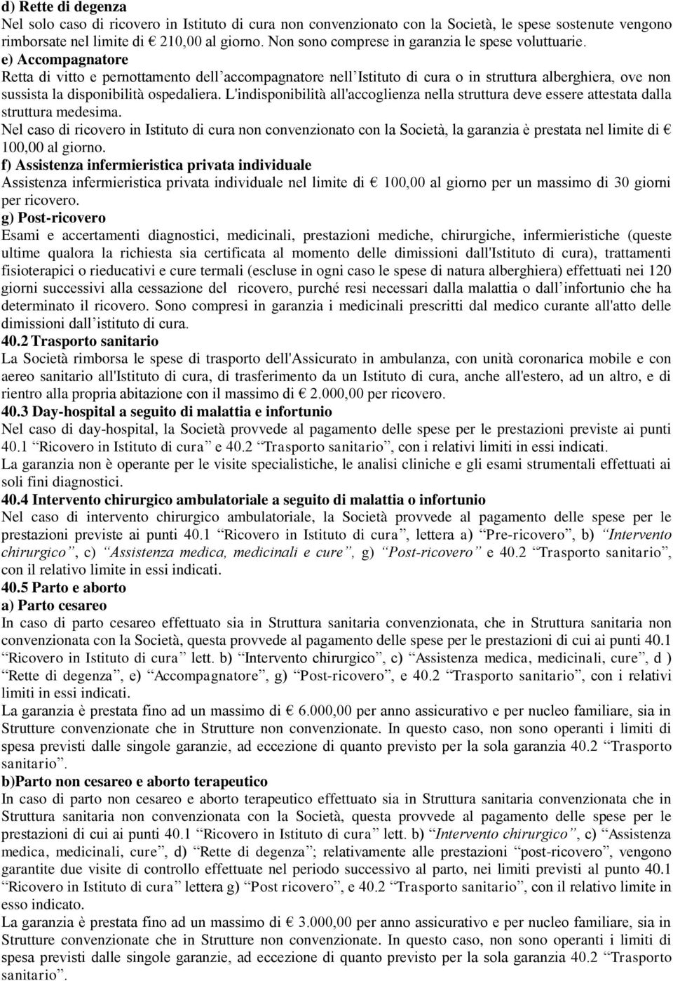 e) Accompagnatore Retta di vitto e pernottamento dell accompagnatore nell Istituto di cura o in struttura alberghiera, ove non sussista la disponibilità ospedaliera.