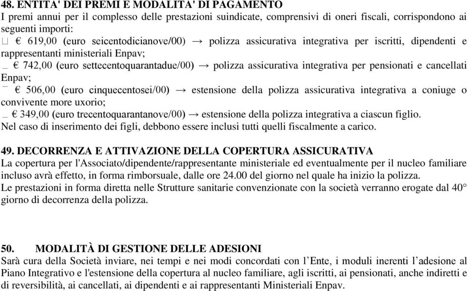 pensionati e cancellati Enpav; 506,00 (euro cinquecentosei/00) estensione della polizza assicurativa integrativa a coniuge o convivente more uxorio; 349,00 (euro trecentoquarantanove/00) estensione