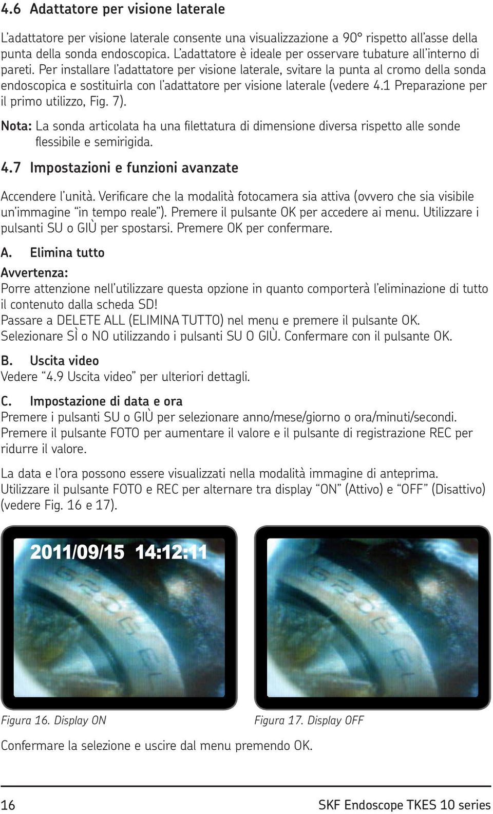 Per installare l adattatore per visione laterale, svitare la punta al cromo della sonda endoscopica e sostituirla con l adattatore per visione laterale (vedere 4.