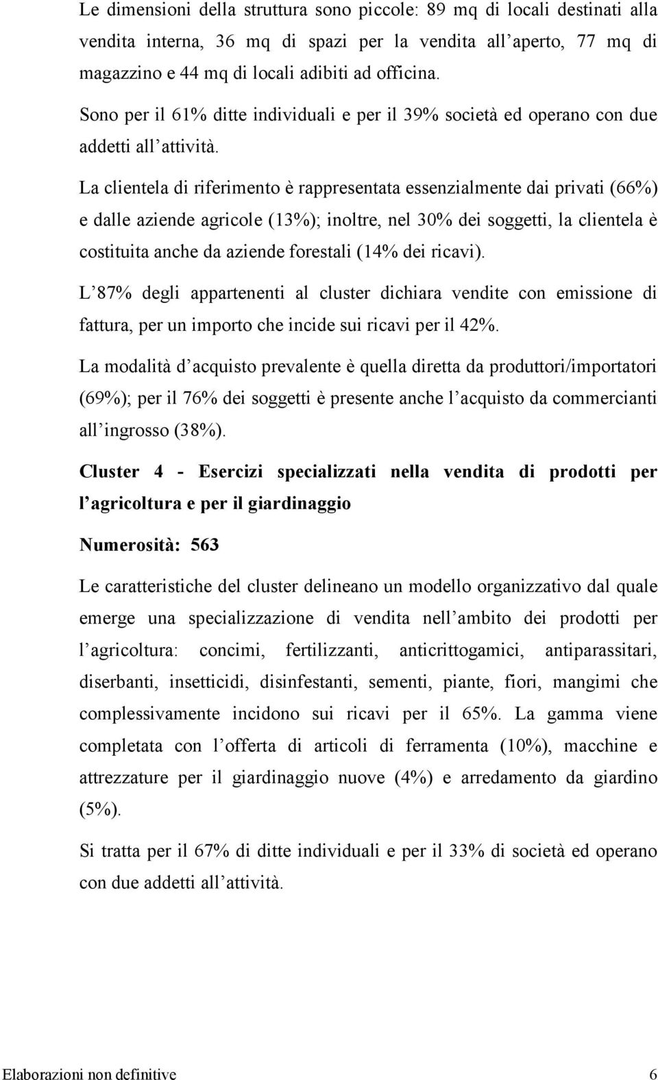 La clientela di riferimento è rappresentata essenzialmente dai privati (66%) e dalle aziende agricole (13%); inoltre, nel 30% dei soggetti, la clientela è costituita anche da aziende forestali (14%