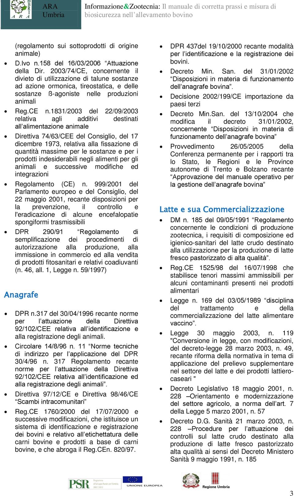 1831/2003 del 22/09/2003 relativa agli additivi destinati all alimentazione animale Direttiva 74/63/CEE del Consiglio, del 17 dicembre 1973, relativa alla fissazione di quantità massime per le