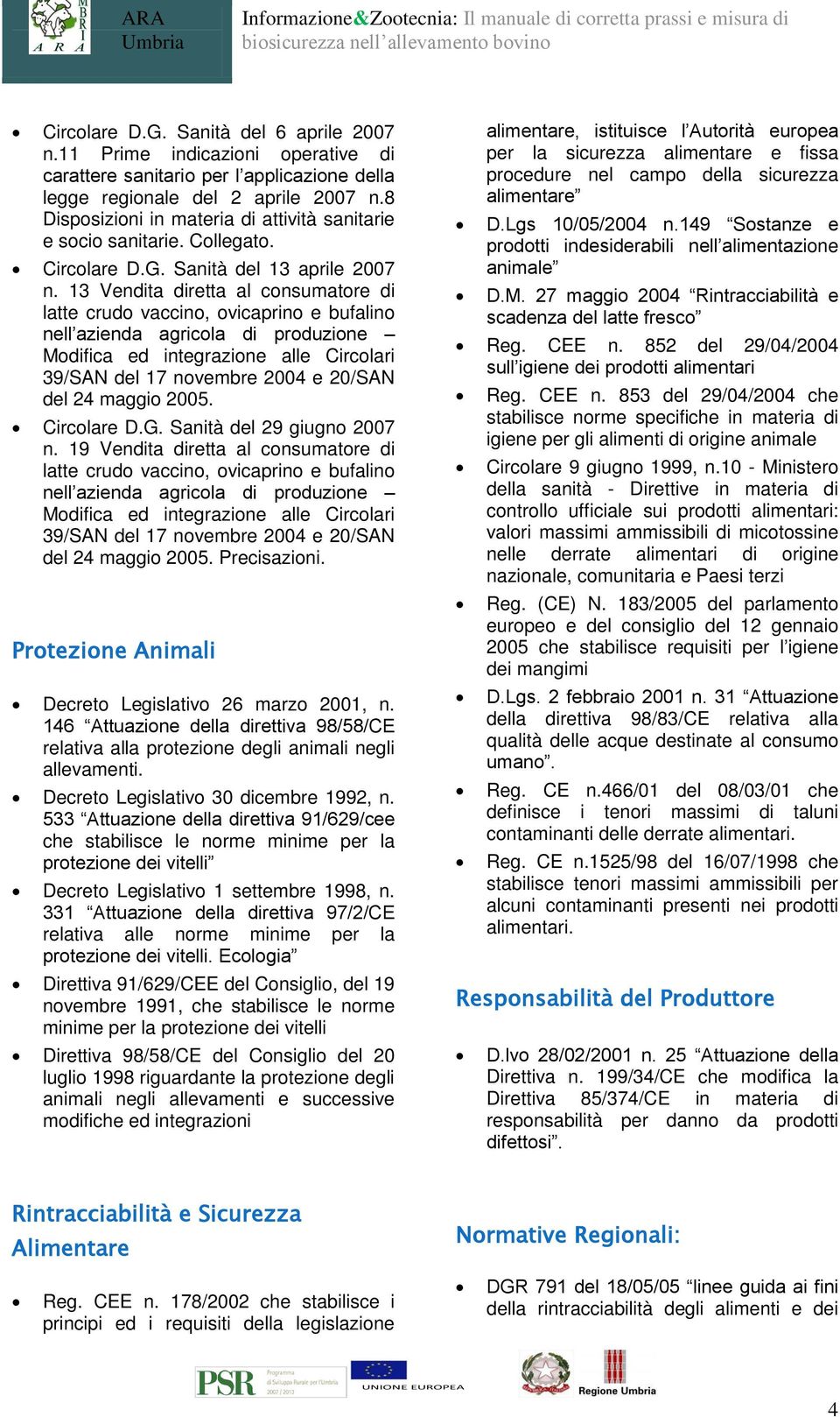 13 Vendita diretta al consumatore di latte crudo vaccino, ovicaprino e bufalino nell azienda agricola di produzione Modifica ed integrazione alle Circolari 39/SAN del 17 novembre 2004 e 20/SAN del 24