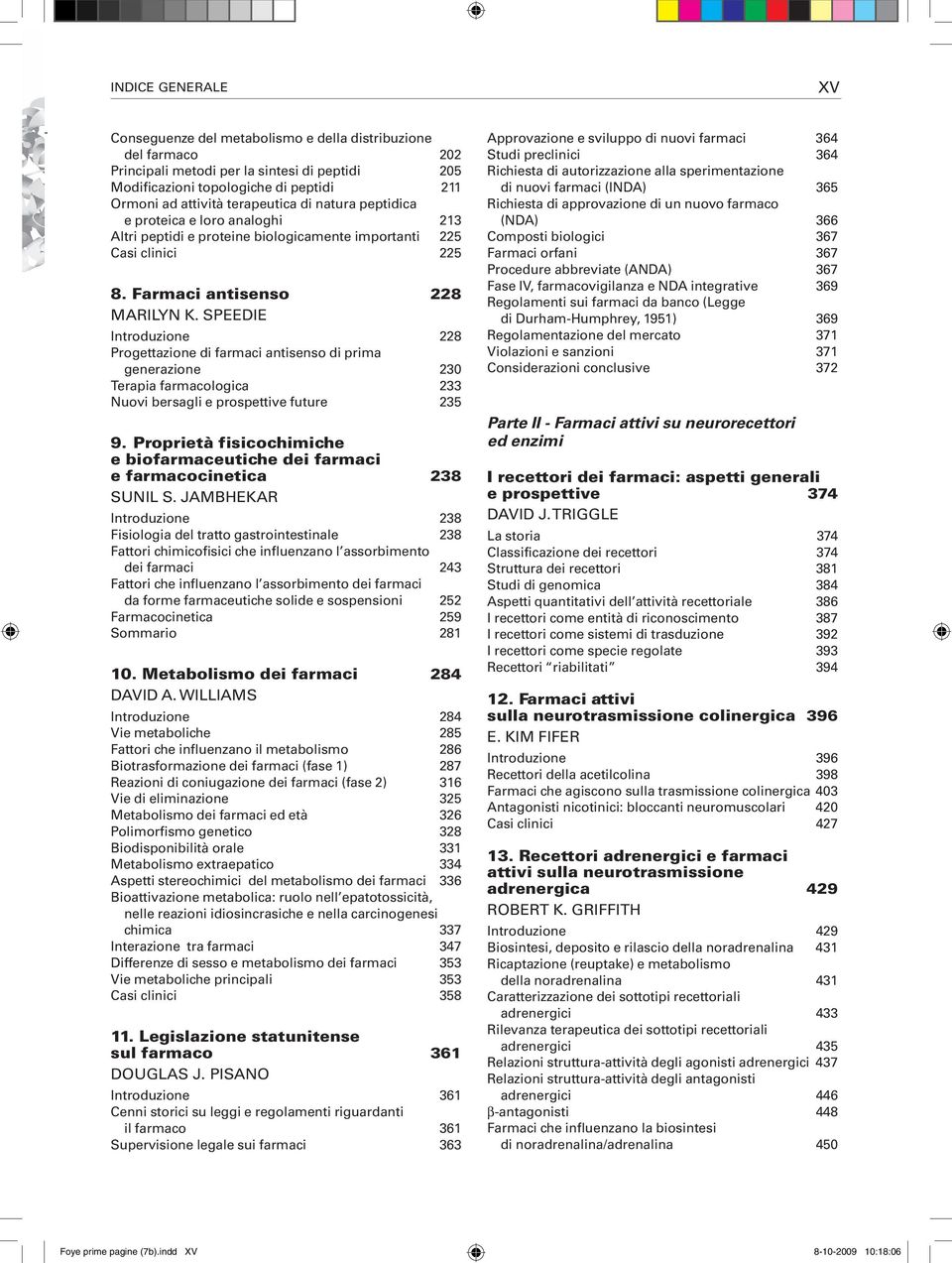 SPEEDIE Introduzione 228 Progettazione di farmaci antisenso di prima generazione 230 Terapia farmacologica 233 Nuovi bersagli e prospettive future 235 9.