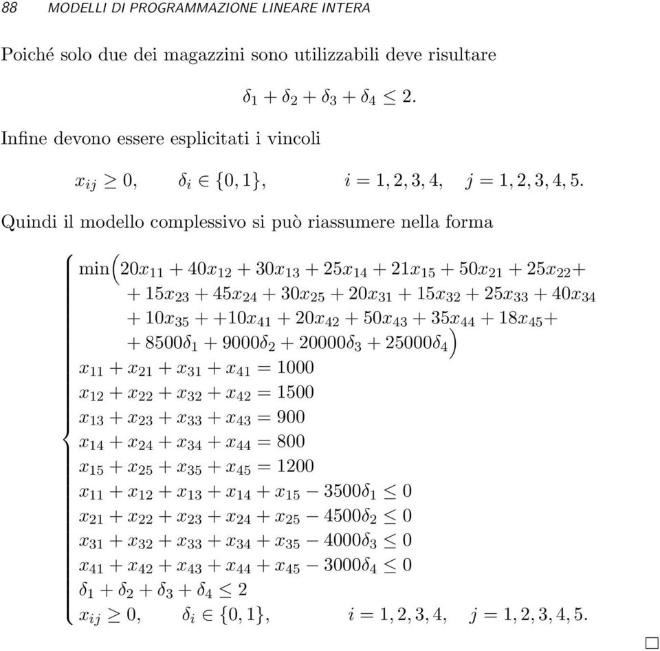 Quindi il modello complessivo si può riassumere nella forma ( min 20x 11 + 40x 12 + 30x 13 + 25x 14 + 21x 15 + 50x 21 + 25x 22 + + 15x 23 + 45x 24 + 30x 25 + 20x 31 + 15x 32 + 25x 33 + 40x 34 + 10x