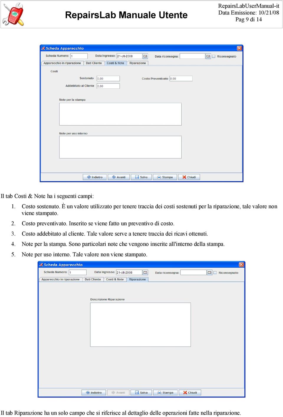 Inserito se viene fatto un preventivo di costo. 3. Costo addebitato al cliente. Tale valore serve a tenere traccia dei ricavi ottenuti. 4.