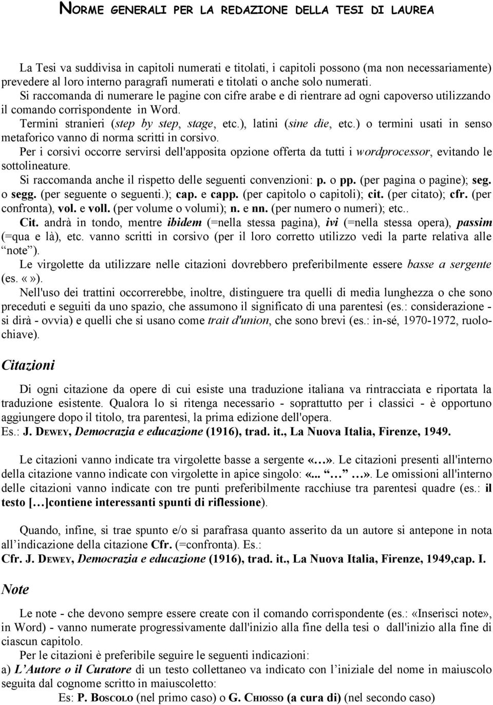 Termini stranieri (step by step, stage, etc.), latini (sine die, etc.) o termini usati in senso metaforico vanno di norma scritti in corsivo.