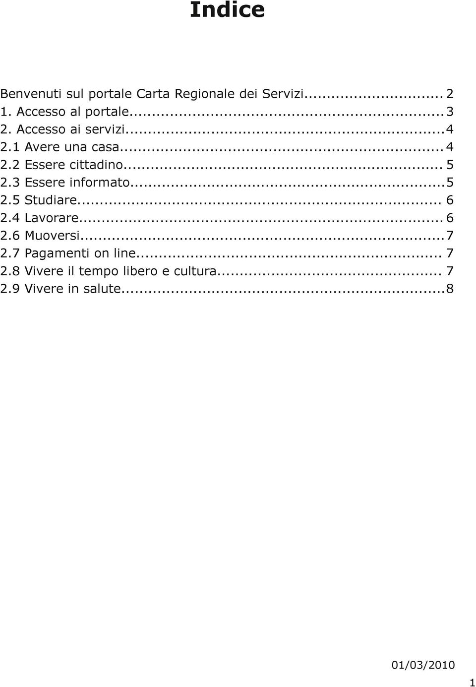 3 Essere informato...5 2.5 Studiare... 6 2.4 Lavorare... 6 2.6 Muoversi...7 2.