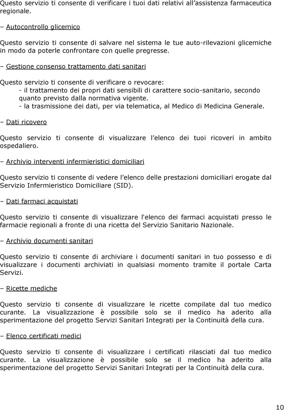 Gestione consenso trattamento dati sanitari Questo servizio ti consente di verificare o revocare: il trattamento dei propri dati sensibili di carattere socio sanitario, secondo quanto previsto dalla