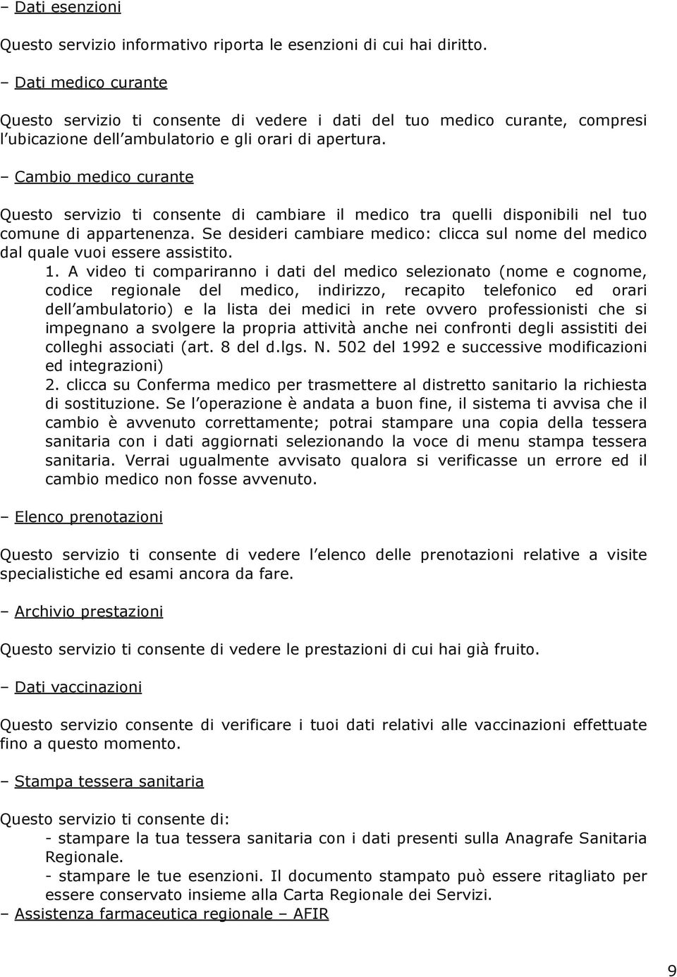 Cambio medico curante Questo servizio ti consente di cambiare il medico tra quelli disponibili nel tuo comune di appartenenza.