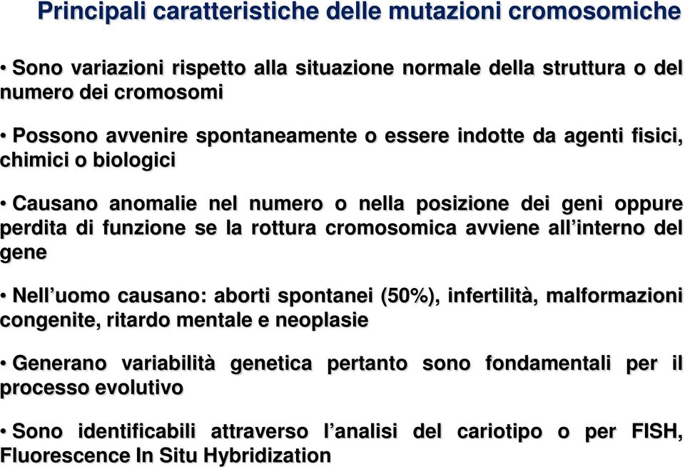 cromosomica avviene all interno del gene Nell uomo causano: aborti spontanei (50%), infertilità, malformazioni congenite, ritardo mentale e neoplasie Generano