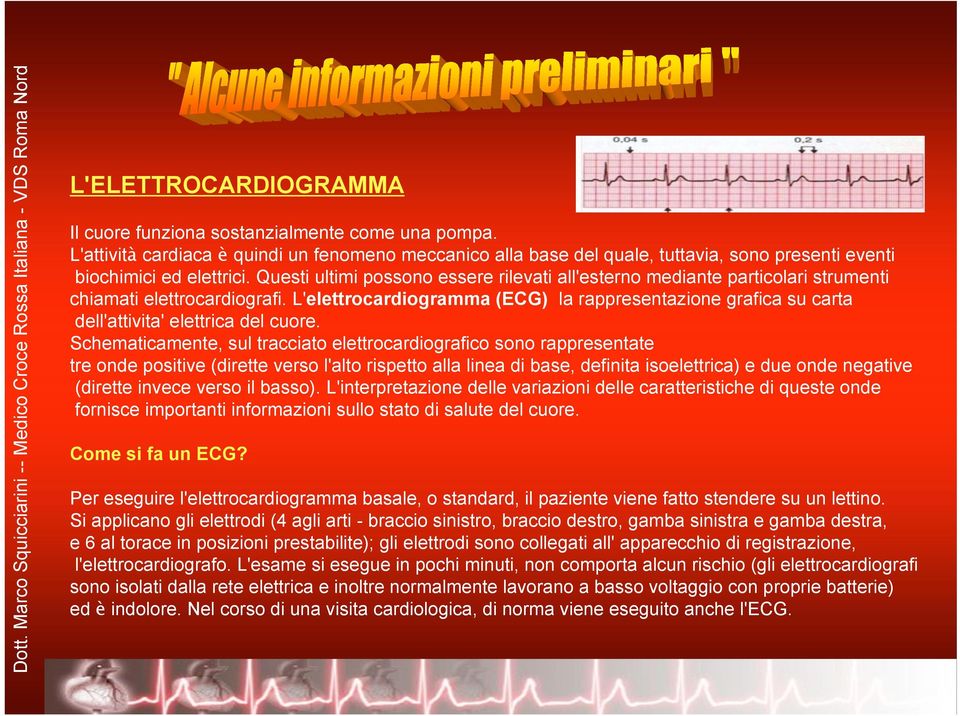 L'elettrocardiogramma (ECG) la rappresentazione grafica su carta dell'attivita' elettrica del cuore.