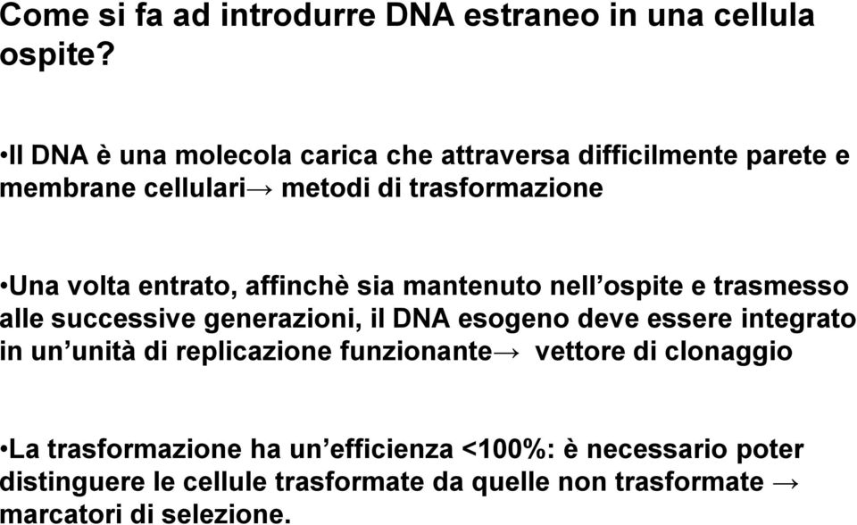 entrato, affinchè sia mantenuto nell ospite e trasmesso alle successive generazioni, il DNA esogeno deve essere integrato in