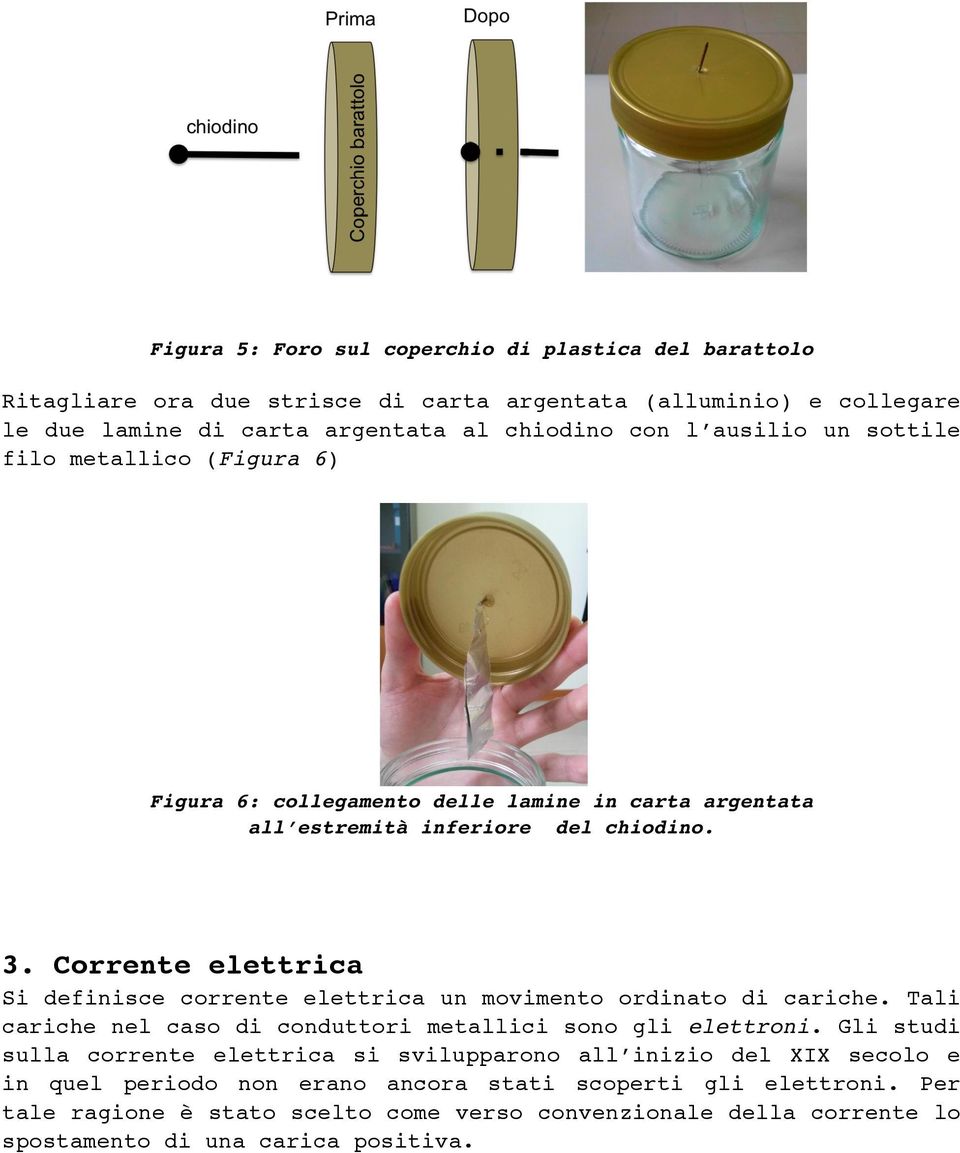 Corrente elettrica Si definisce corrente elettrica un movimento ordinato di cariche. Tali cariche nel caso di conduttori metallici sono gli elettroni.