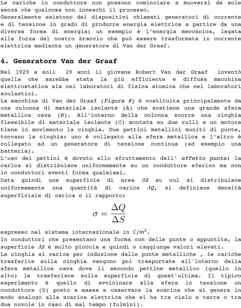 legata alla forza del nostro braccio che può essere trasformata in corrente elettrica mediante un generatore di Van der Graaf. 4.