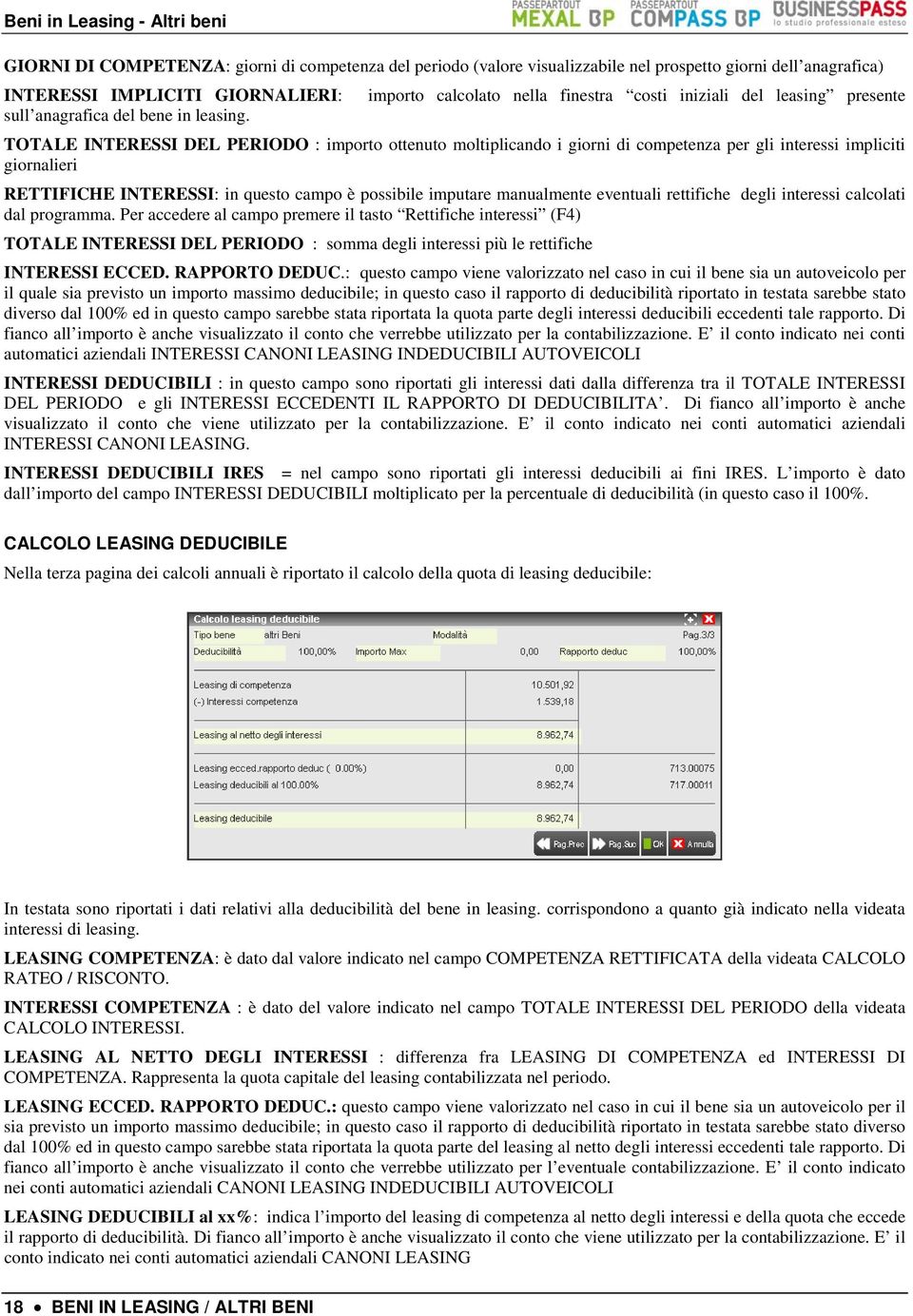 TOTALE INTERESSI DEL PERIODO : importo ottenuto moltiplicando i giorni di competenza per gli interessi impliciti giornalieri RETTIFICHE INTERESSI: in questo campo è possibile imputare manualmente