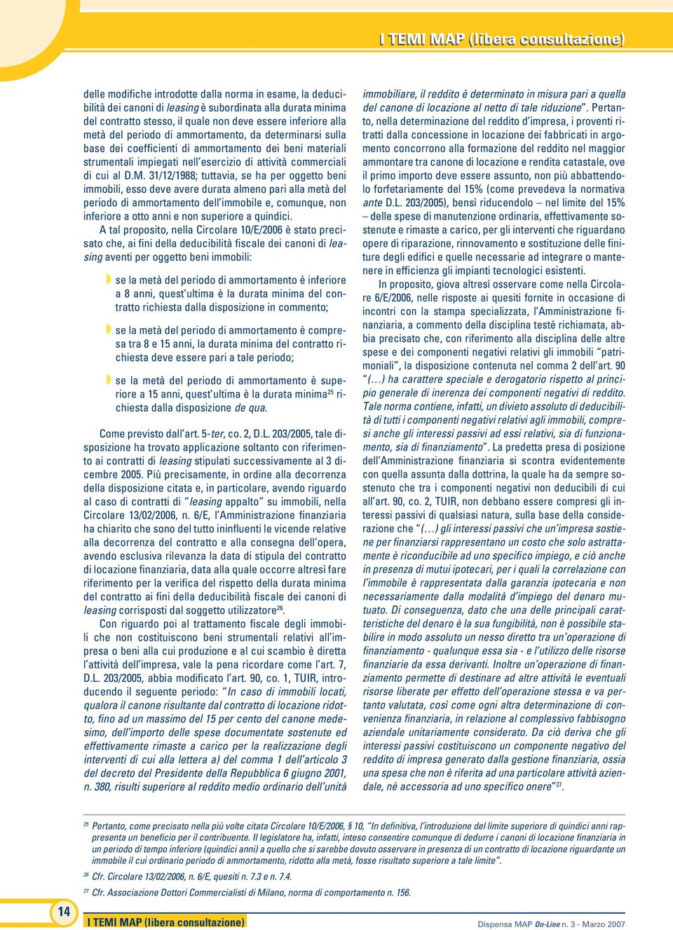 31/12/1988; tuttavia, se ha per oggetto beni immobili, esso deve avere durata almeno pari alla metà del periodo di ammortamento dell immobile e, comunque, non inferiore a otto anni e non superiore a