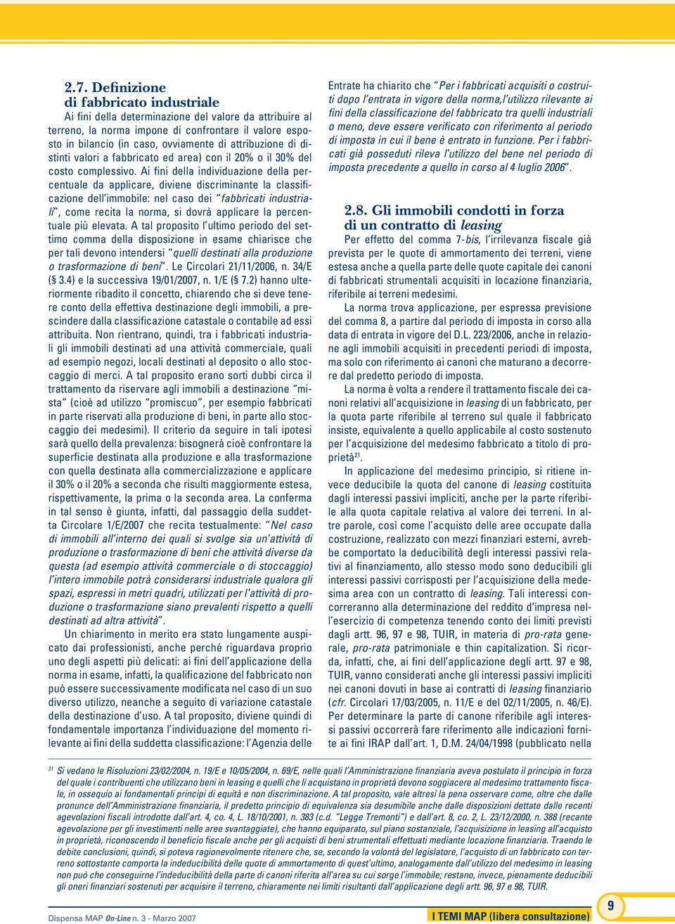 Ai fini della individuazione della percentuale da applicare, diviene discriminante la classificazione dell immobile: nel caso dei fabbricati industriali, come recita la norma, si dovrà applicare la