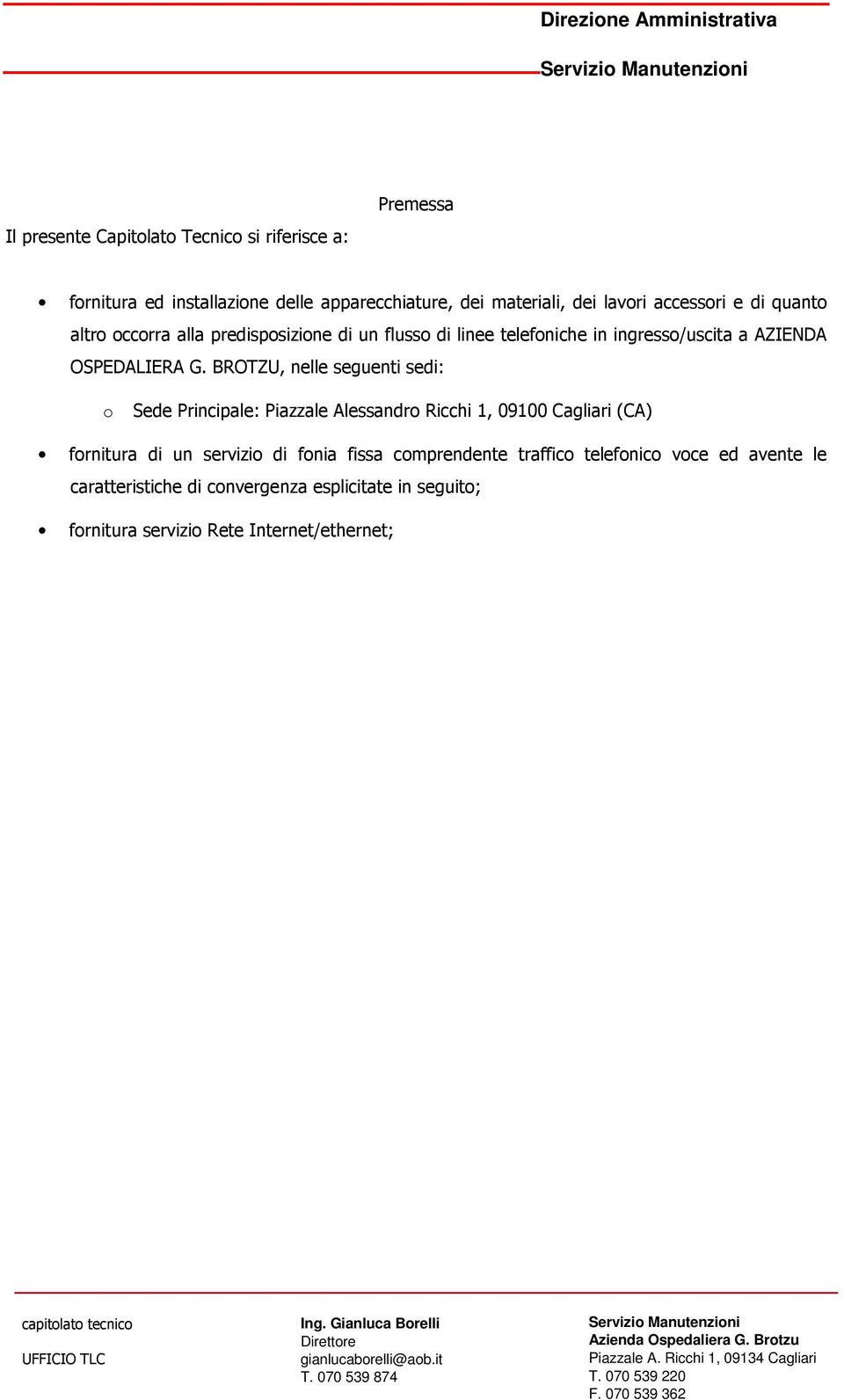 BROTZU, nelle seguenti sedi: o Sede Principale: Piazzale Alessandro Ricchi 1, 09100 Cagliari (CA) fornitura di un servizio di fonia fissa