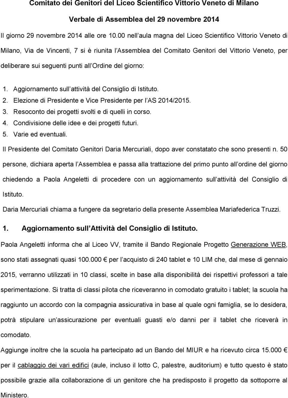 del giorno: 1. Aggiornamento sull attività del Consiglio di Istituto. 2. Elezione di Presidente e Vice Presidente per l AS 2014/2015. 3. Resoconto dei progetti svolti e di quelli in corso. 4.