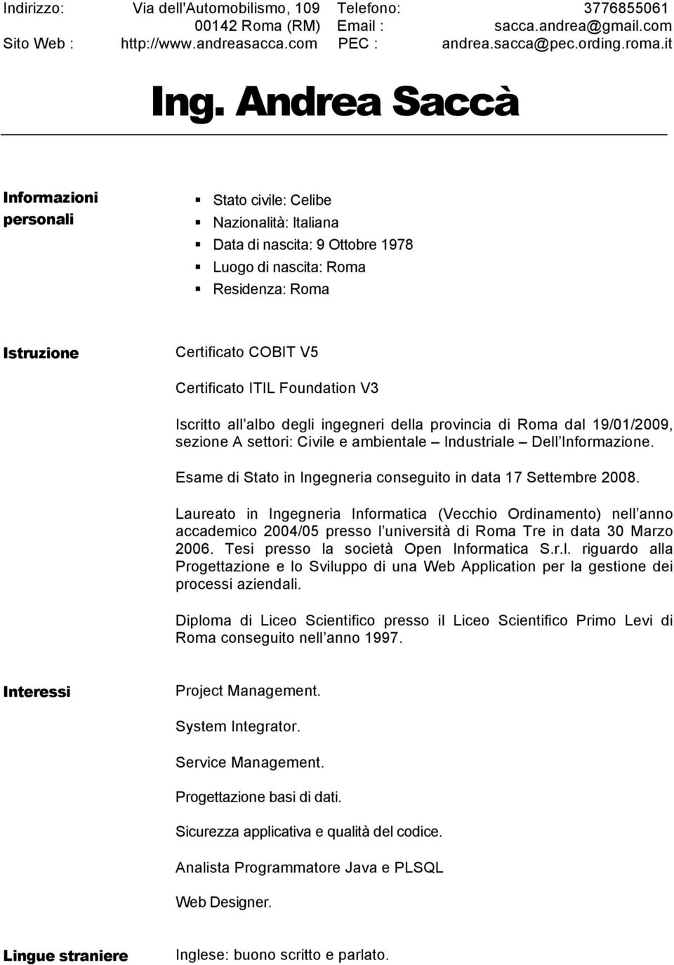 Foundation V3 Iscritto all albo degli ingegneri della provincia di Roma dal 19/01/2009, sezione A settori: Civile e ambientale Industriale Dell Informazione.