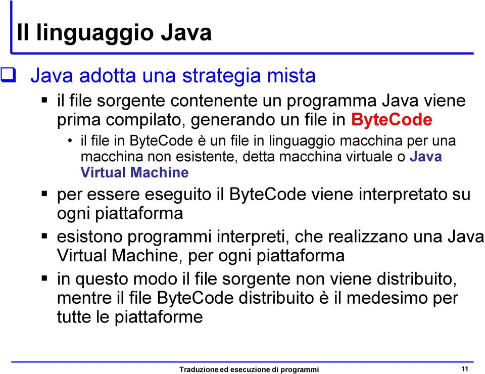 ByteCode viene interpretato su ogni piattaforma esistono programmi interpreti, che realizzano una Java Virtual Machine, per ogni piattaforma in questo