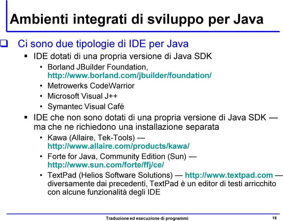 installazione separata Kawa (Allaire, Tek-Tools) http://www.allaire.com/products/kawa/ Forte for Java, Community Edition (Sun) http://www.sun.