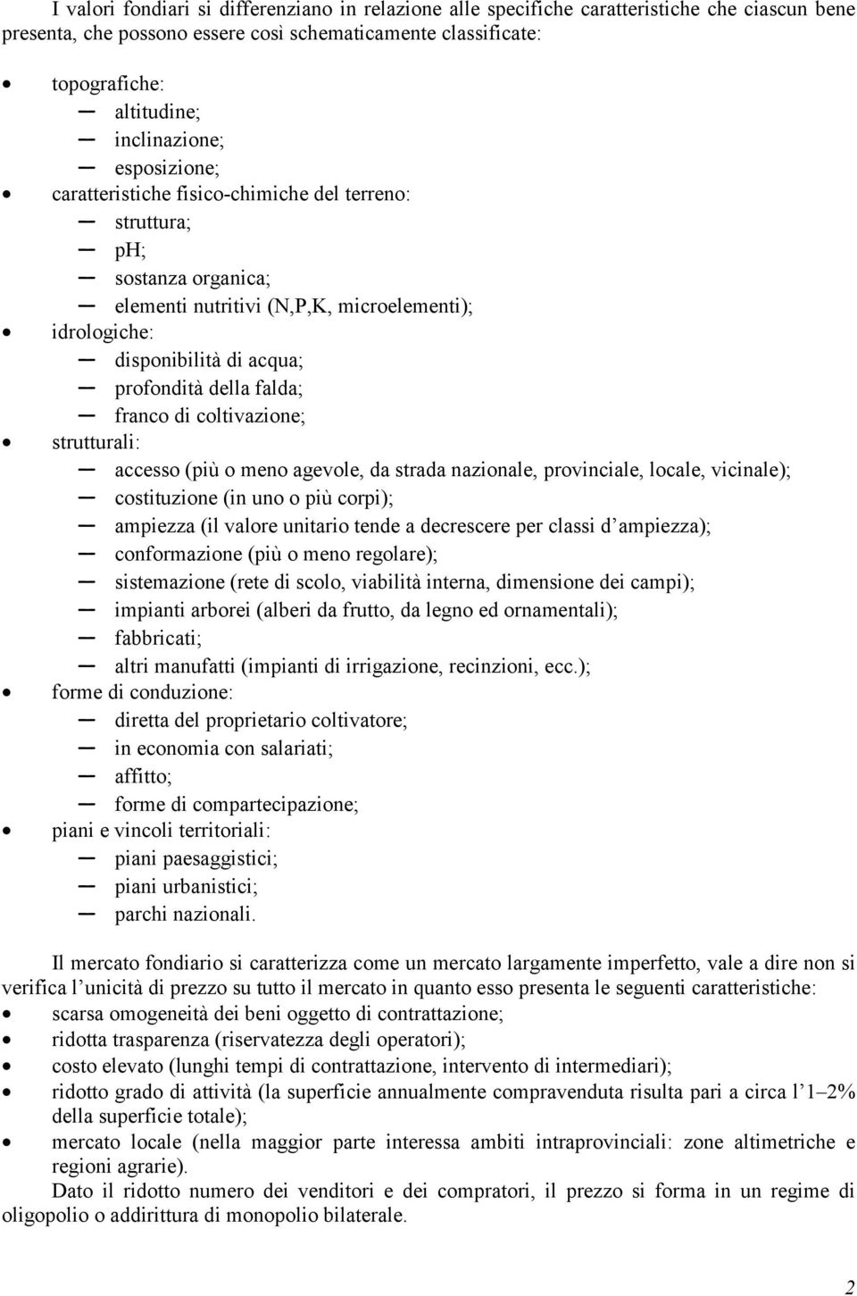 della falda; franco di coltivazione; strutturali: accesso (più o meno agevole, da strada nazionale, provinciale, locale, vicinale); costituzione (in uno o più corpi); ampiezza (il valore unitario